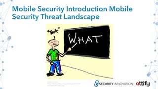 Mobile Security Introduction Mobile
Security Threat Landscape
Image Source:
https://drawception.com/pub/panels/2013/12-
2/2ZaA95WLG4-8.png
 
