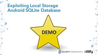 Exploiting Local Storage
Android SQLite Database
 