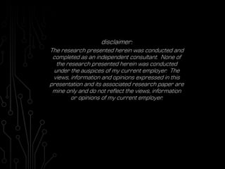 disclaimer:
The research presented herein was conducted and
completed as an independent consultant. None of
the research p...
