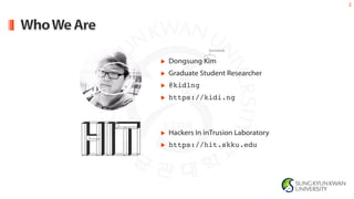 2
u Dongsung Kim
u Graduate Student Researcher
u @kid1ng
u https://kidi.ng
u Hackers In inTrusion Laboratory
u https://hit...