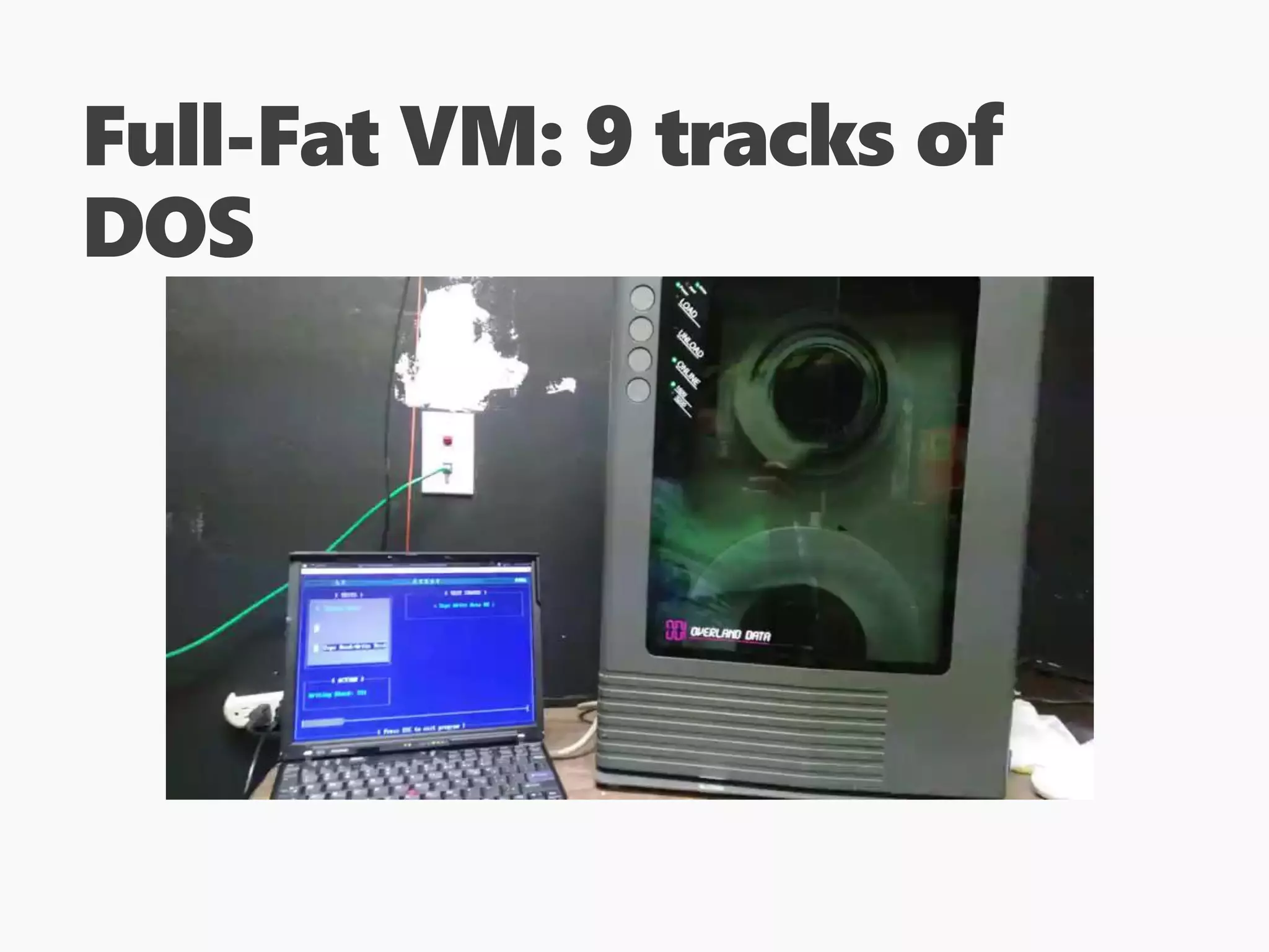 Full-Fat VM: 9 tracks of
DOS
 