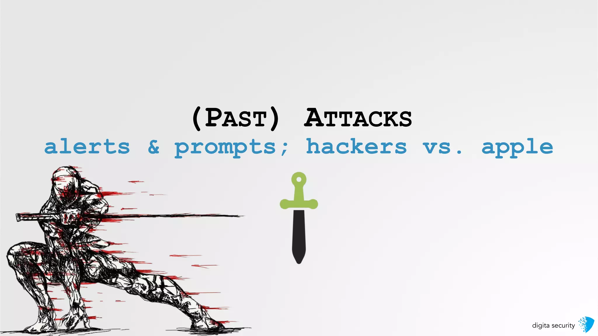 digita security
(PAST) ATTACKS
alerts & prompts; hackers vs. apple
 