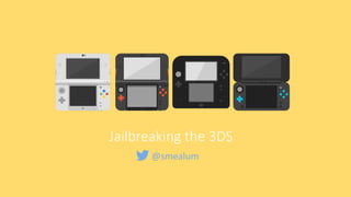 Jailbreaking the 3DS
@smealum	
 