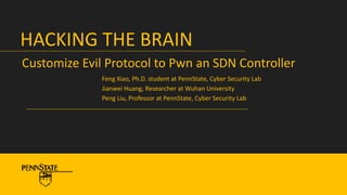 Customize Evil Protocol to Pwn an SDN Controller
HACKING THE BRAIN
Feng Xiao, Ph.D. student at PennState, Cyber Security L...