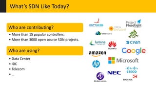What’s SDN Like Today?
Who are using?
• More than 15 popular controllers.
• More than 3000 open source SDN projects.
Who a...
