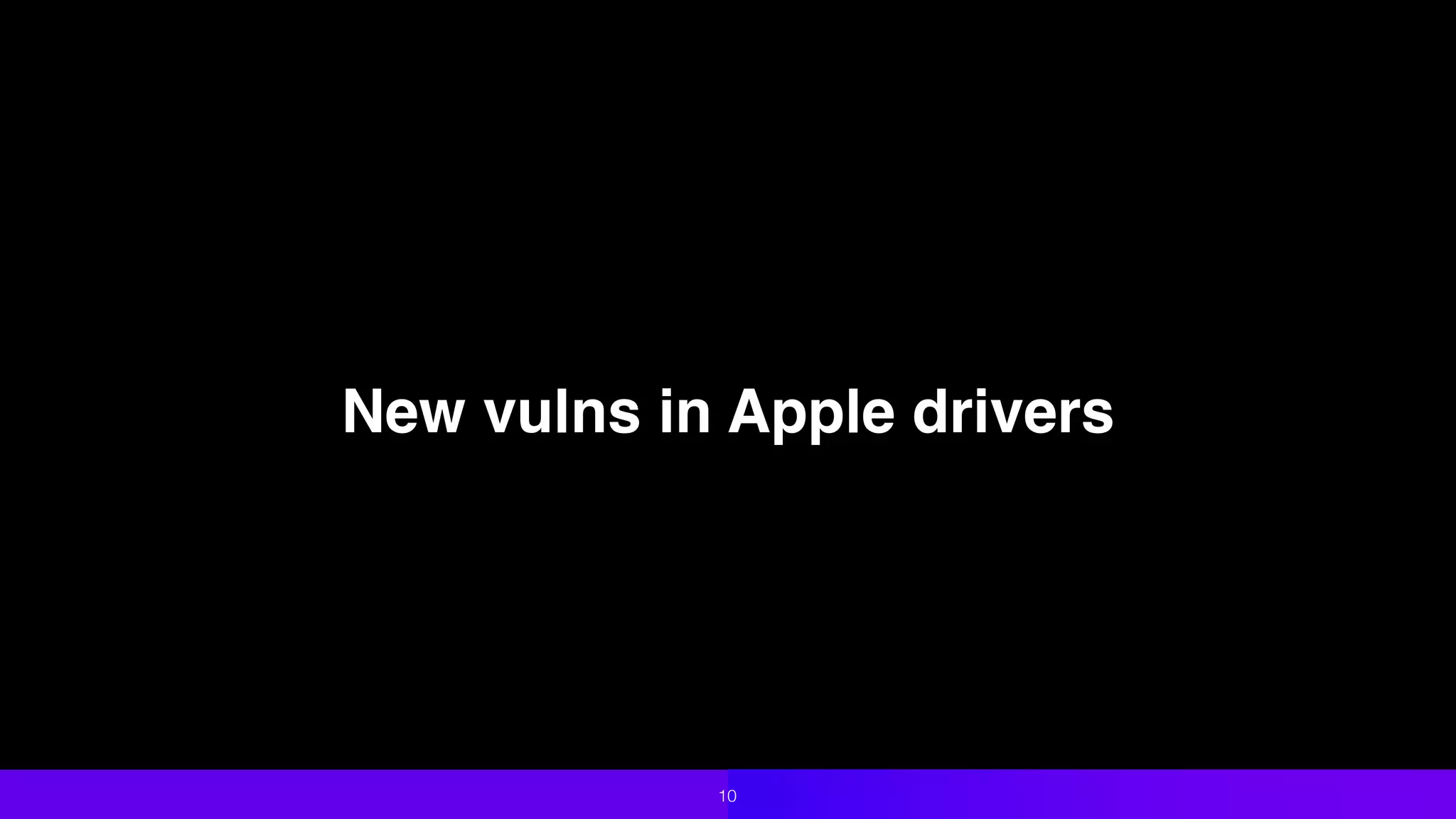 New vulns in Apple drivers
10
 