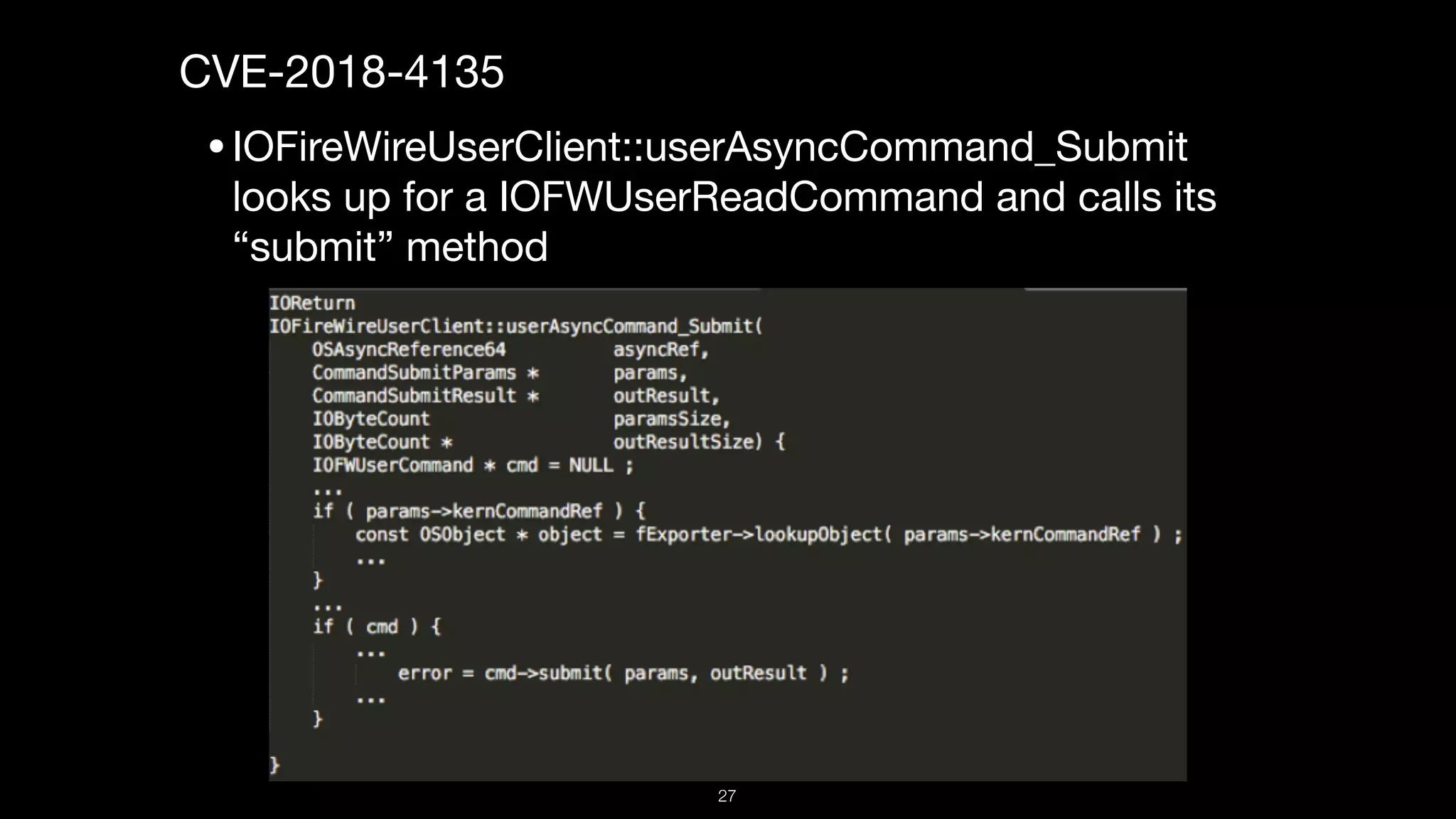 CVE-2018-4135

•IOFireWireUserClient::userAsyncCommand_Submit
looks up for a IOFWUserReadCommand and calls its
“submit” method
27
 