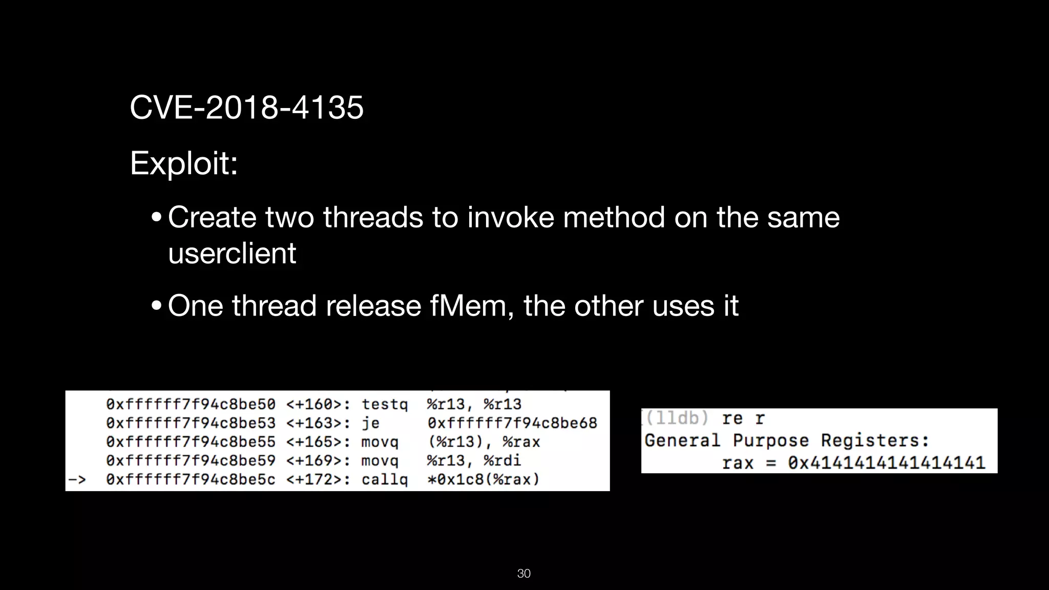 CVE-2018-4135

Exploit: 

•Create two threads to invoke method on the same
userclient

•One thread release fMem, the other uses it

30
 