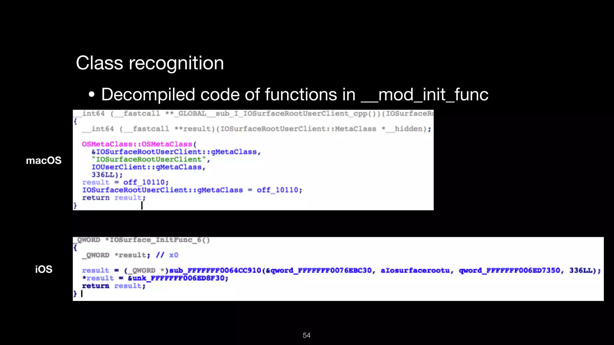 Class recognition

• Decompiled code of functions in __mod_init_func
macOS
iOS
54
 