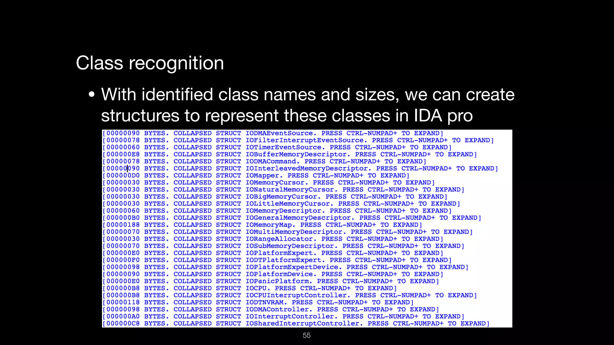 Class recognition

• With identiﬁed class names and sizes, we can create
structures to represent these classes in IDA pro
55
 