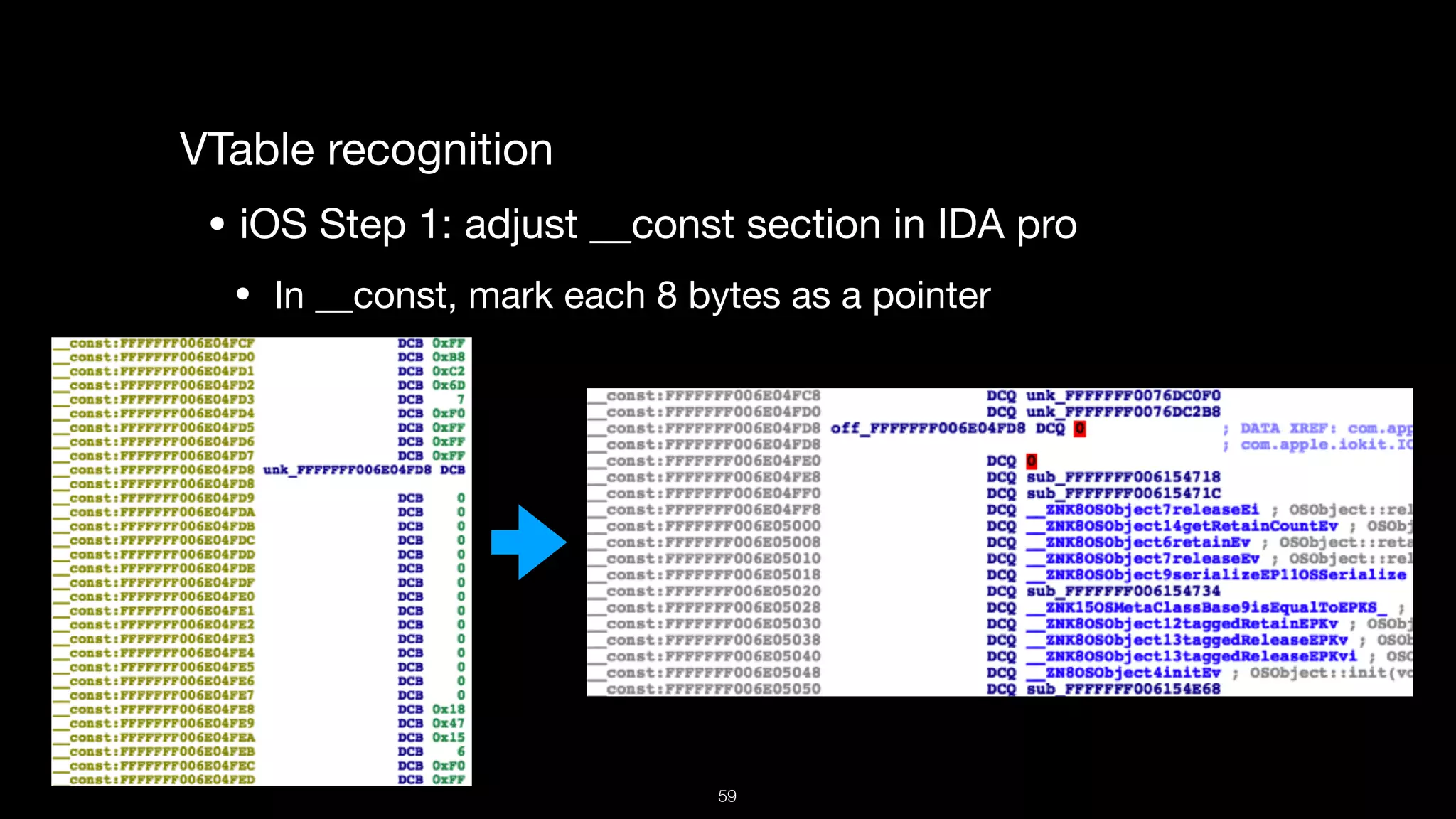 VTable recognition

• iOS Step 1: adjust __const section in IDA pro

• In __const, mark each 8 bytes as a pointer
59
 