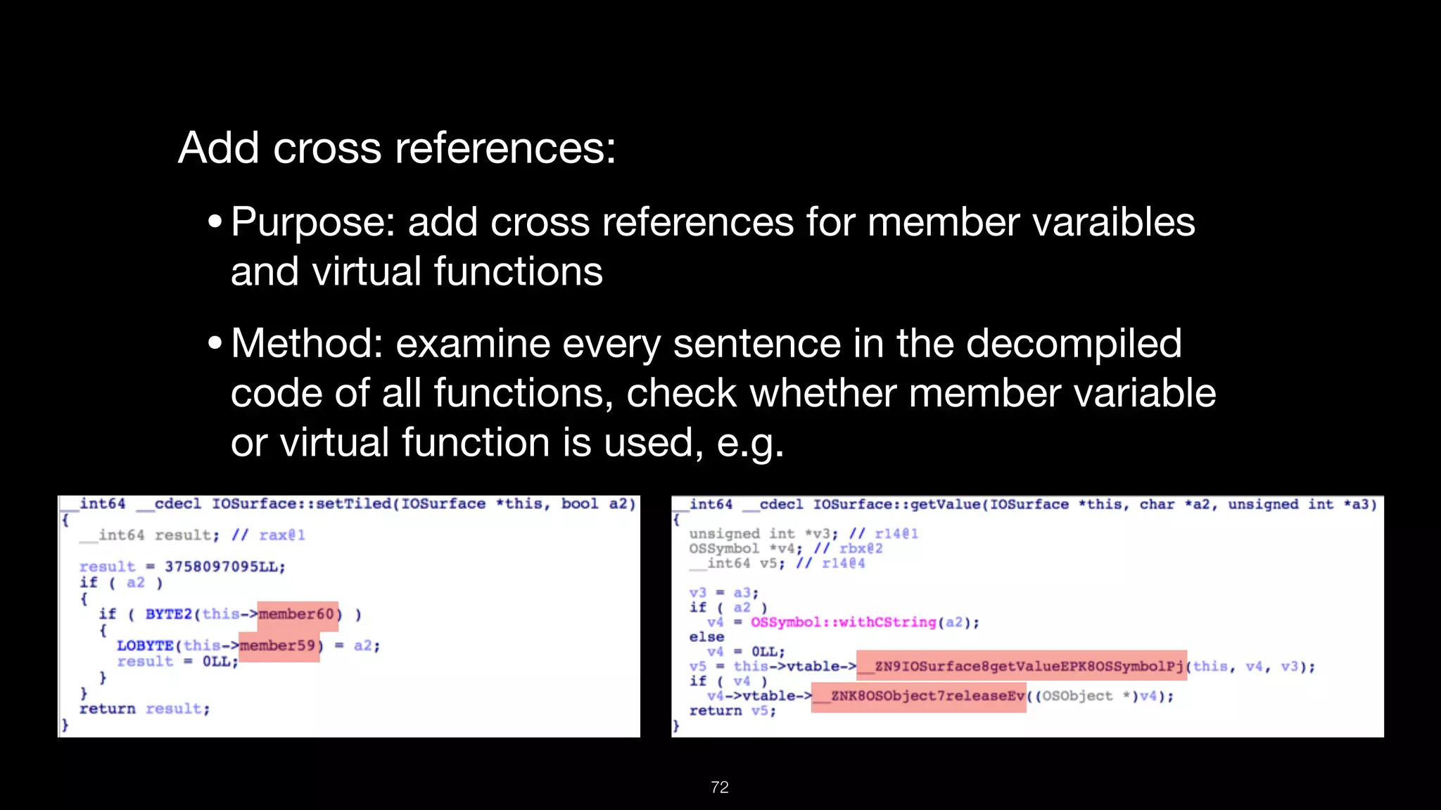Add cross references:

•Purpose: add cross references for member varaibles
and virtual functions

•Method: examine every sentence in the decompiled
code of all functions, check whether member variable
or virtual function is used, e.g.
72
 