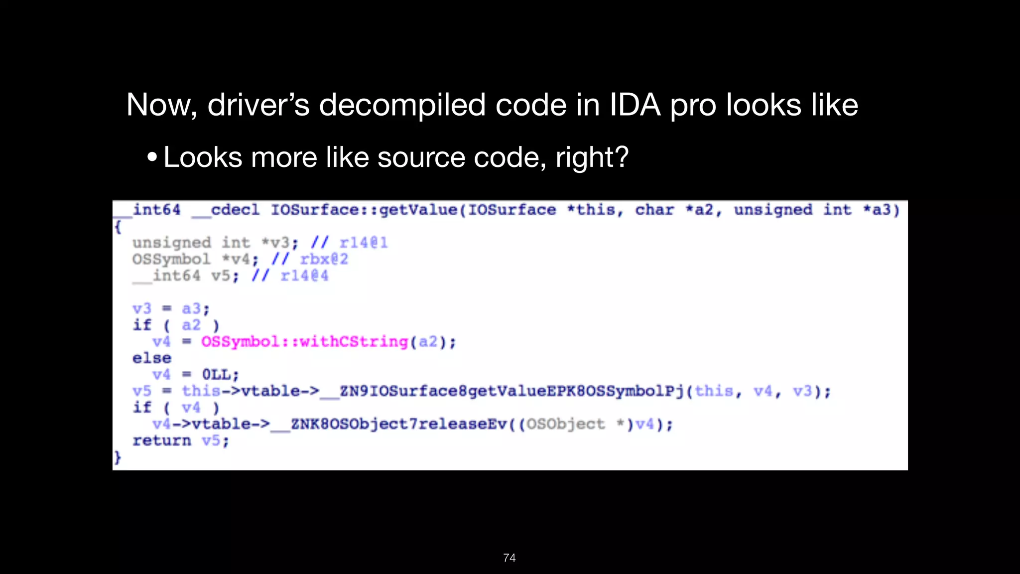 Now, driver’s decompiled code in IDA pro looks like

•Looks more like source code, right?
74
 