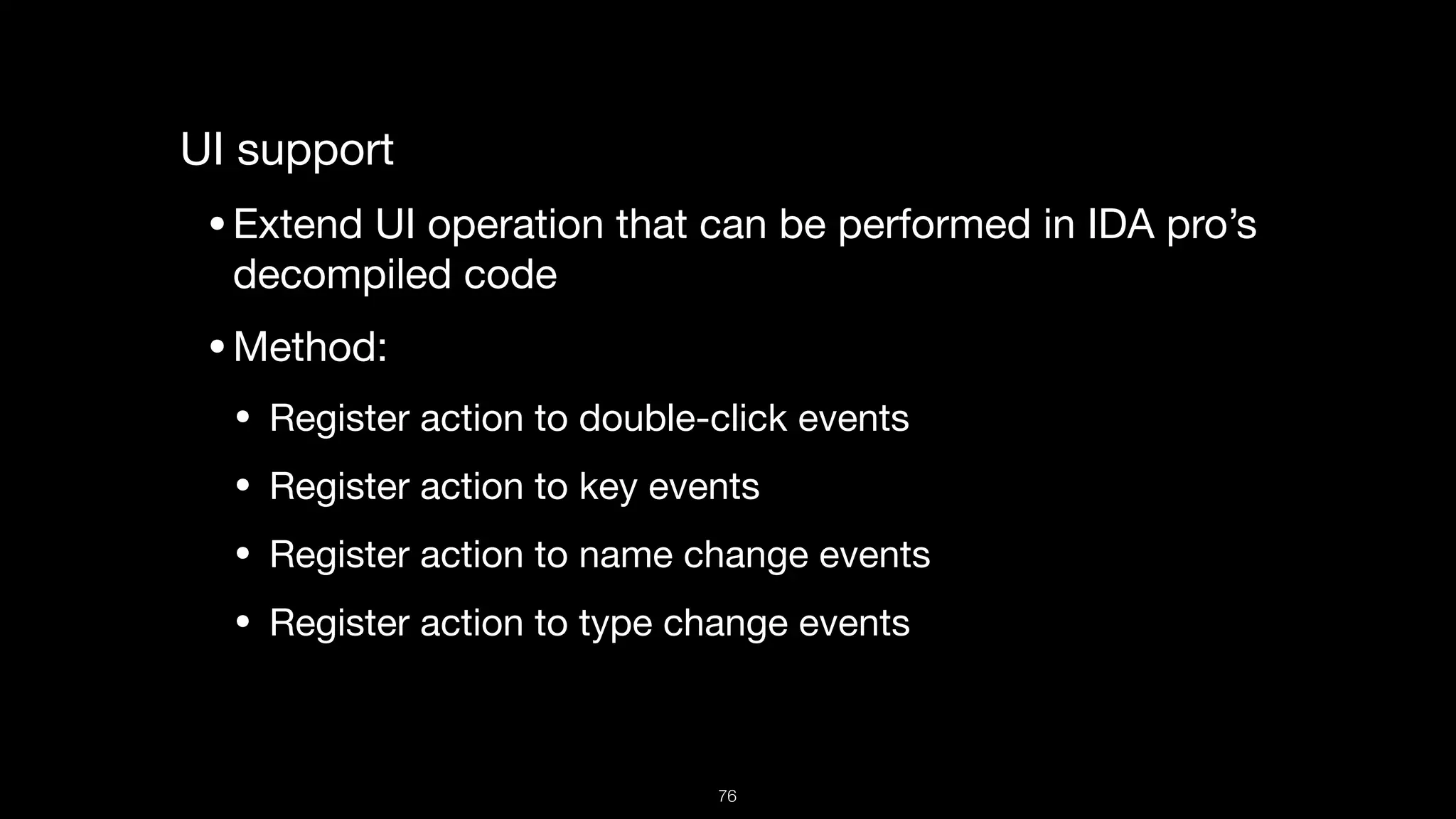 UI support 

•Extend UI operation that can be performed in IDA pro’s
decompiled code

•Method:

• Register action to double-click events

• Register action to key events

• Register action to name change events

• Register action to type change events
76
 