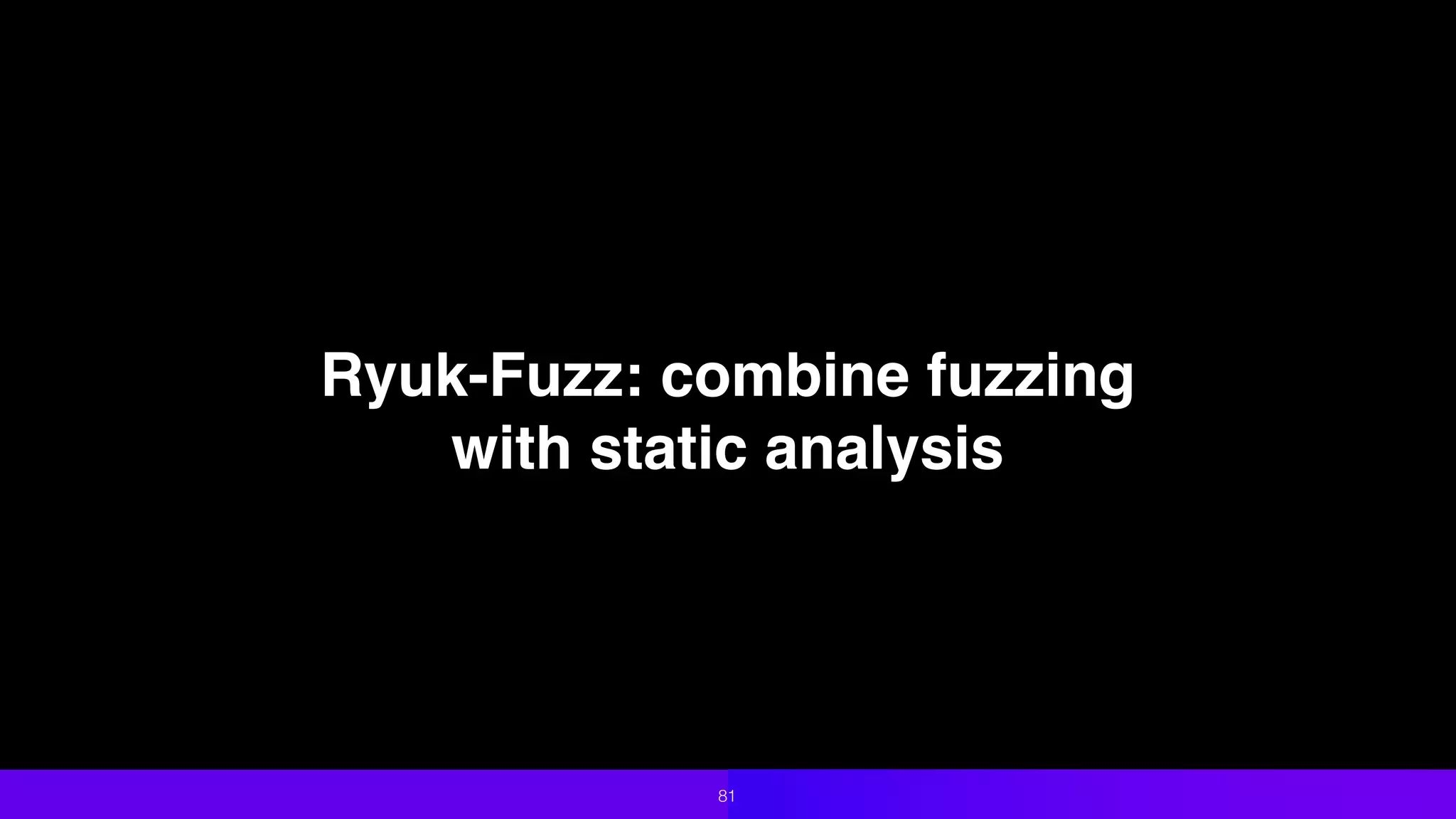 Ryuk-Fuzz: combine fuzzing  
with static analysis
81
 