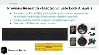Somerset Recon
Previous Research - Electronic Safe Lock Analysis
● Discovered vulnerabilities in the mobile application an...