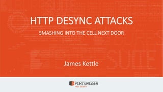 HTTP DESYNC ATTACKS
SMASHING INTO THE CELL NEXT DOOR
James Kettle
 