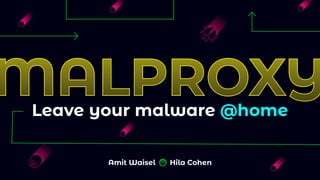 Leave your malware @home
MALPROXY
Amit Waisel Hila Cohen
 