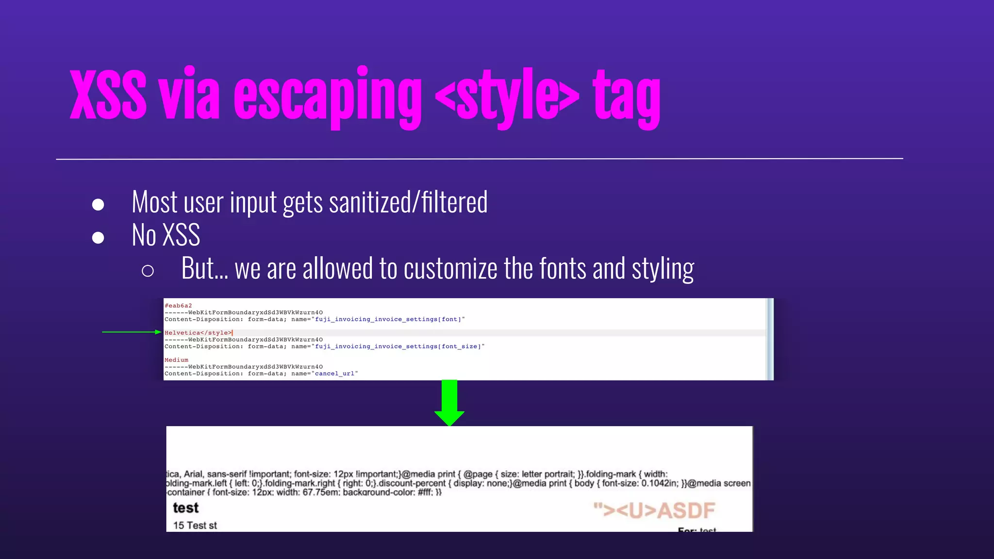 XSS via escaping <style> tag
● Most user input gets sanitized/ﬁltered
● No XSS
○ But… we are allowed to customize the fonts and styling
 