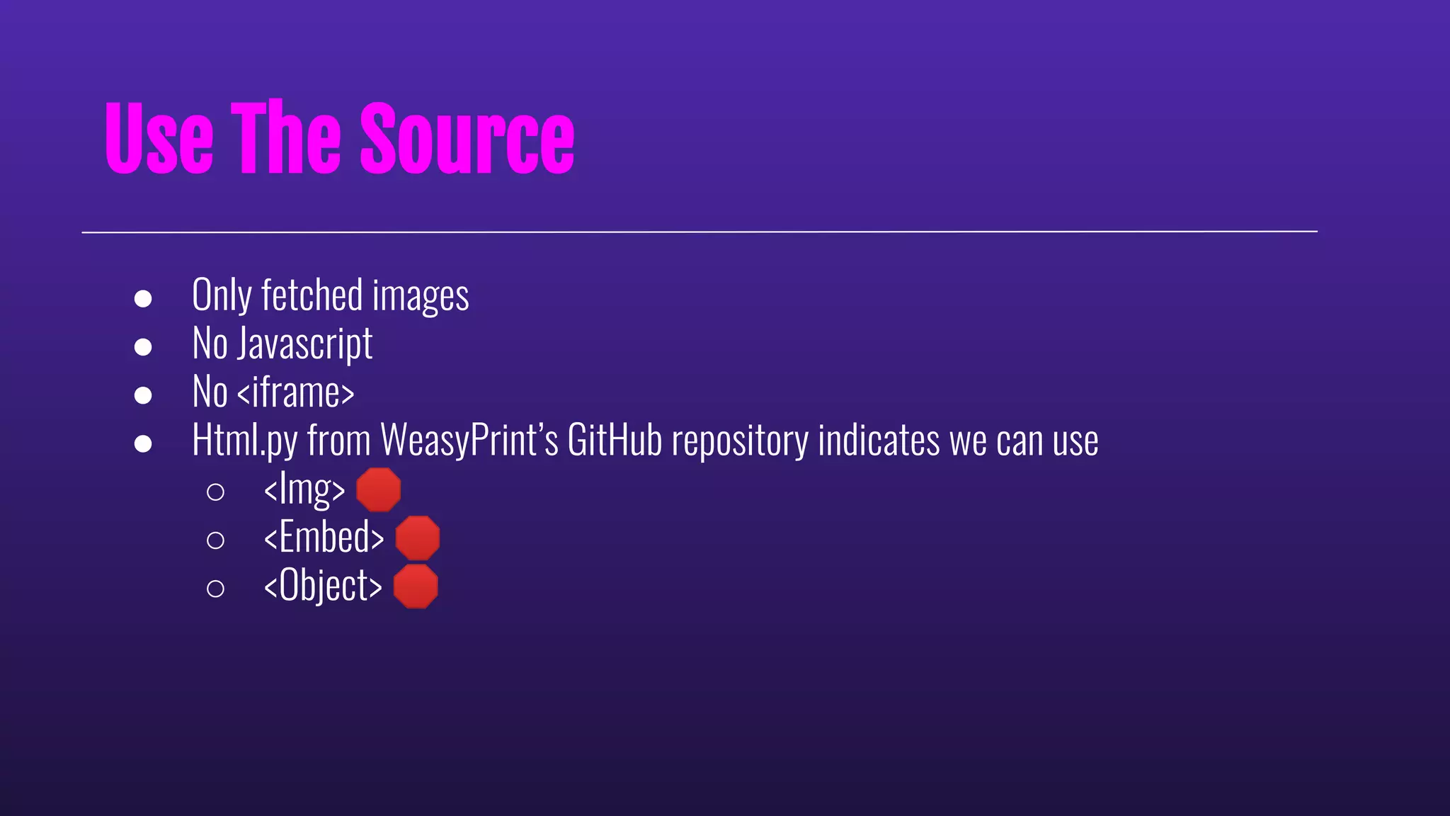 Use The Source
● Only fetched images
● No Javascript
● No <iframe>
● Html.py from WeasyPrint’s GitHub repository indicates we can use
○ <Img> 🛑
○ <Embed> 🛑
○ <Object> 🛑
 