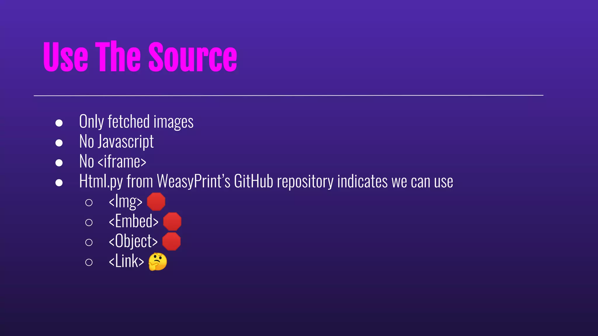Use The Source
● Only fetched images
● No Javascript
● No <iframe>
● Html.py from WeasyPrint’s GitHub repository indicates we can use
○ <Img> 🛑
○ <Embed> 🛑
○ <Object> 🛑
○ <Link> 🤔
 