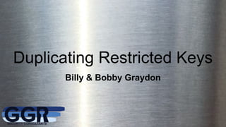 Duplicating Restricted Keys
Billy & Bobby Graydon
 