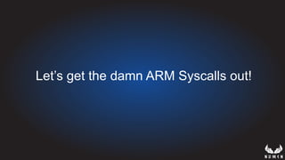 Let’s get the damn ARM Syscalls out!
 