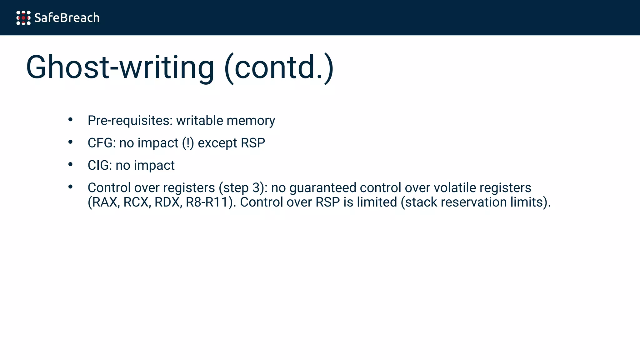 Ghost-writing (contd.)
• Pre-requisites: writable memory
• CFG: no impact (!) except RSP
• CIG: no impact
• Control over registers (step 3): no guaranteed control over volatile registers
(RAX, RCX, RDX, R8-R11). Control over RSP is limited (stack reservation limits).
 