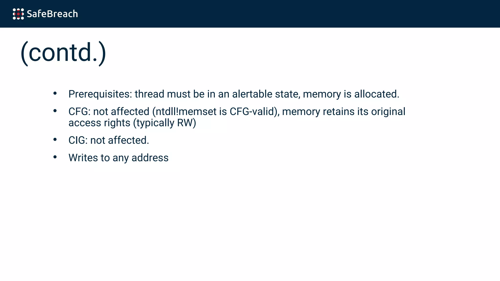 (contd.)
• Prerequisites: thread must be in an alertable state, memory is allocated.
• CFG: not affected (ntdll!memset is CFG-valid), memory retains its original
access rights (typically RW)
• CIG: not affected.
• Writes to any address
 