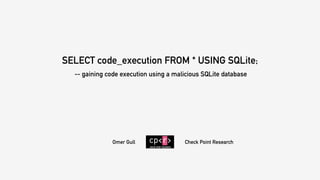SELECT code_execution FROM * USING SQLite;
-- gaining code execution using a malicious SQLite database
Omer Gull Check Point Research
 