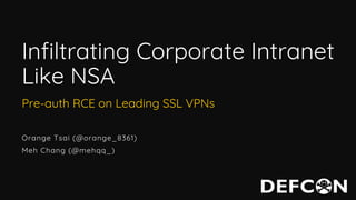 Infiltrating Corporate Intranet
Like NSA
Pre-auth RCE on Leading SSL VPNs
Orange Tsai (@orange_8361)
Meh Chang (@mehqq_)
 