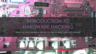 INTRODUCTION TO
HARDWARE HACKING
HOW YOU TOO CAN FIND A DECADE OLD BUG IN WIDELY DEPLOYED DEVICES
AVAYA 9600 DESKPHONE —A CASE STUDY
 