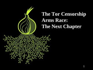 1
The Tor Censorship
Arms Race:
The Next Chapter
 