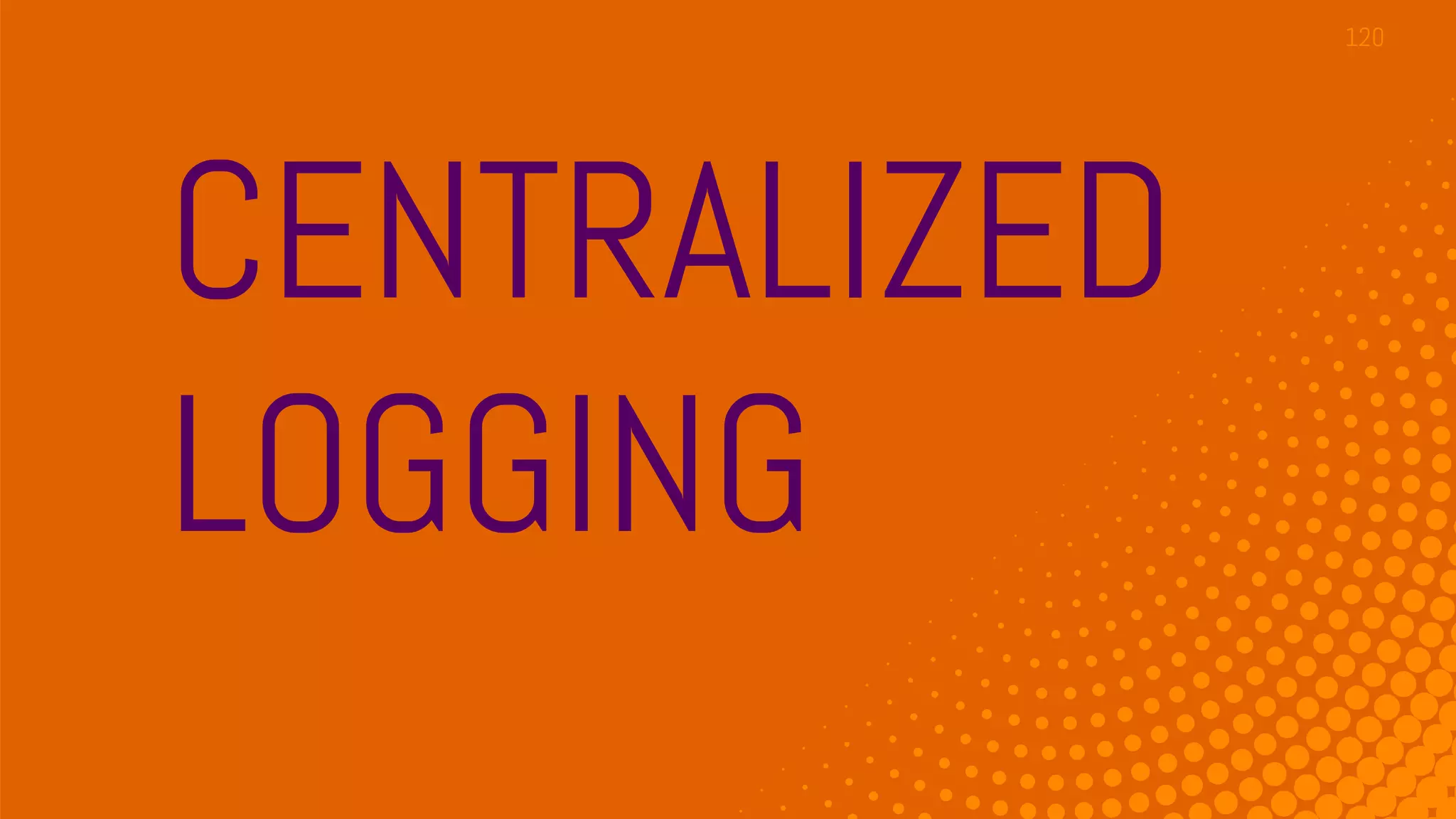 CENTRALIZED
LOGGING
120
 