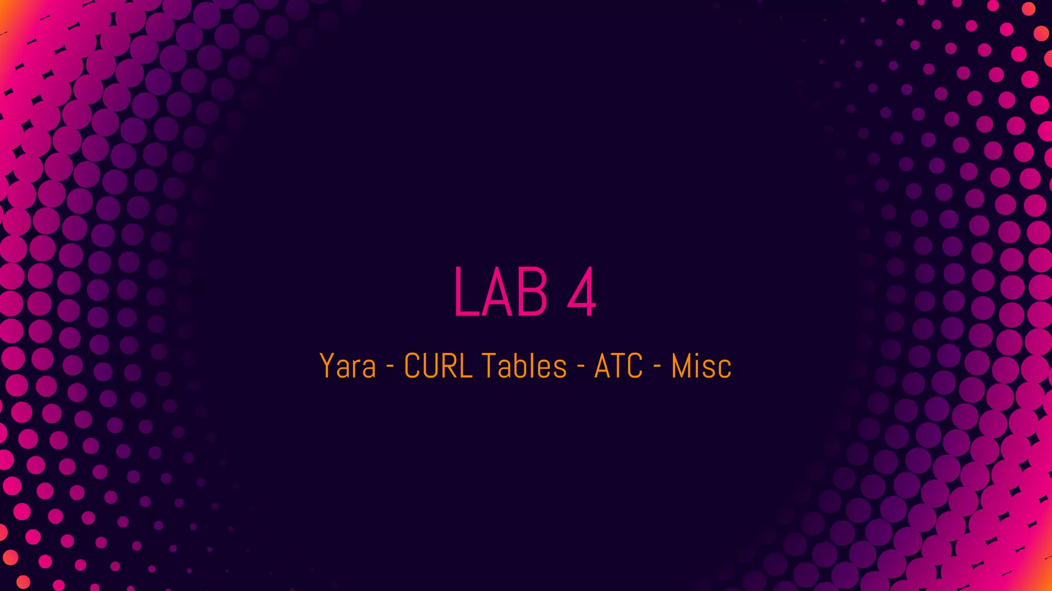 LAB 4
Yara - CURL Tables - ATC - Misc
 