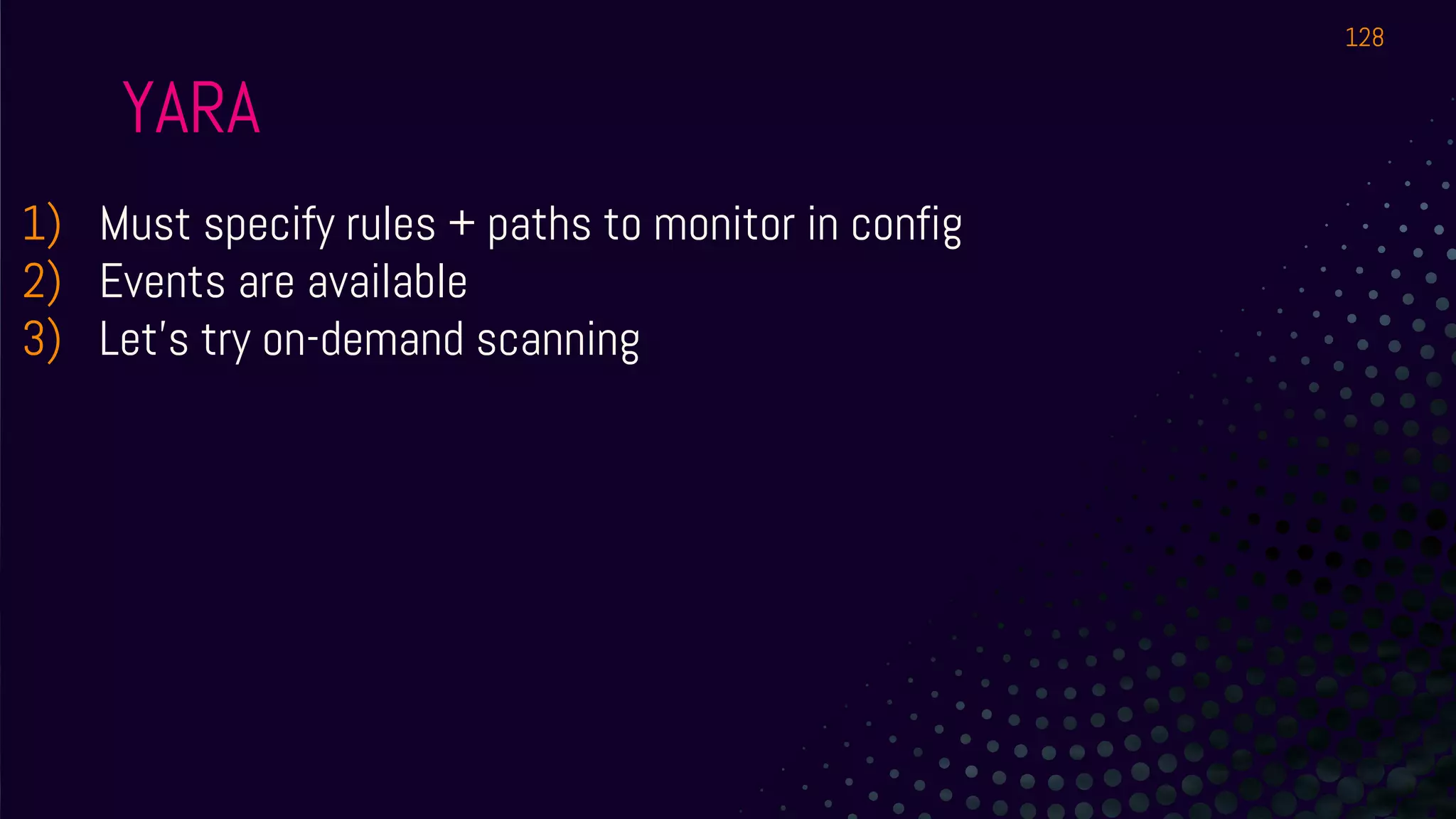 YARA
1) Must specify rules + paths to monitor in config
2) Events are available
3) Let’s try on-demand scanning
128
 