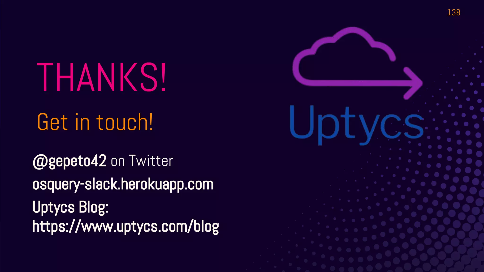 THANKS!
Get in touch!
@gepeto42 on Twitter
osquery-slack.herokuapp.com
Uptycs Blog:
https://www.uptycs.com/blog
138
 