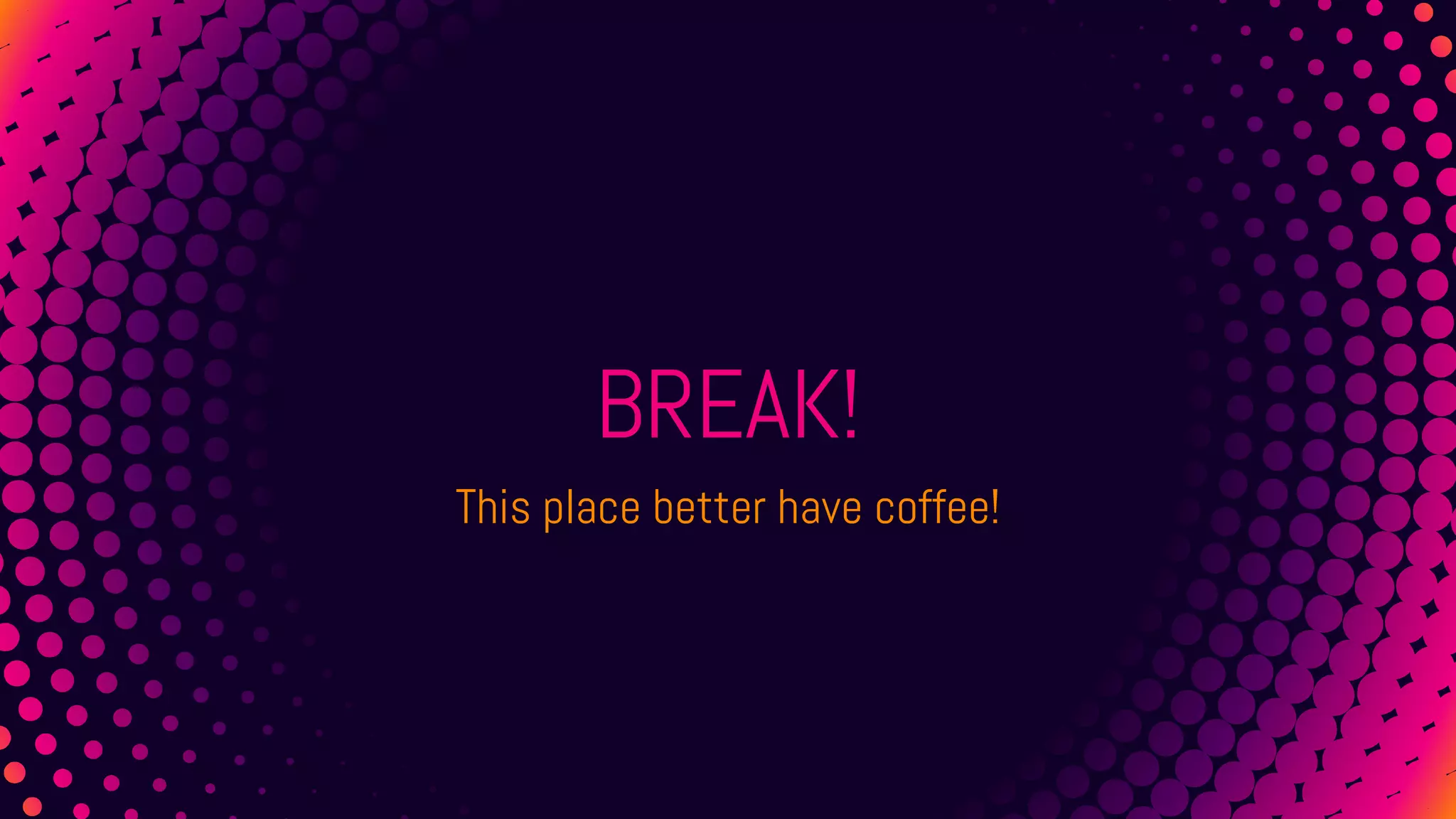 BREAK!
This place better have coffee!
 
