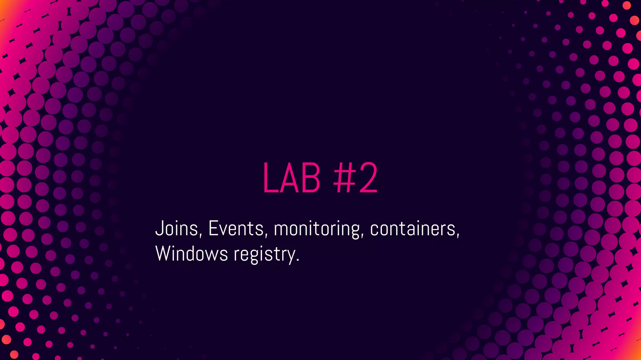 LAB #2
Joins, Events, monitoring, containers,
Windows registry.
 
