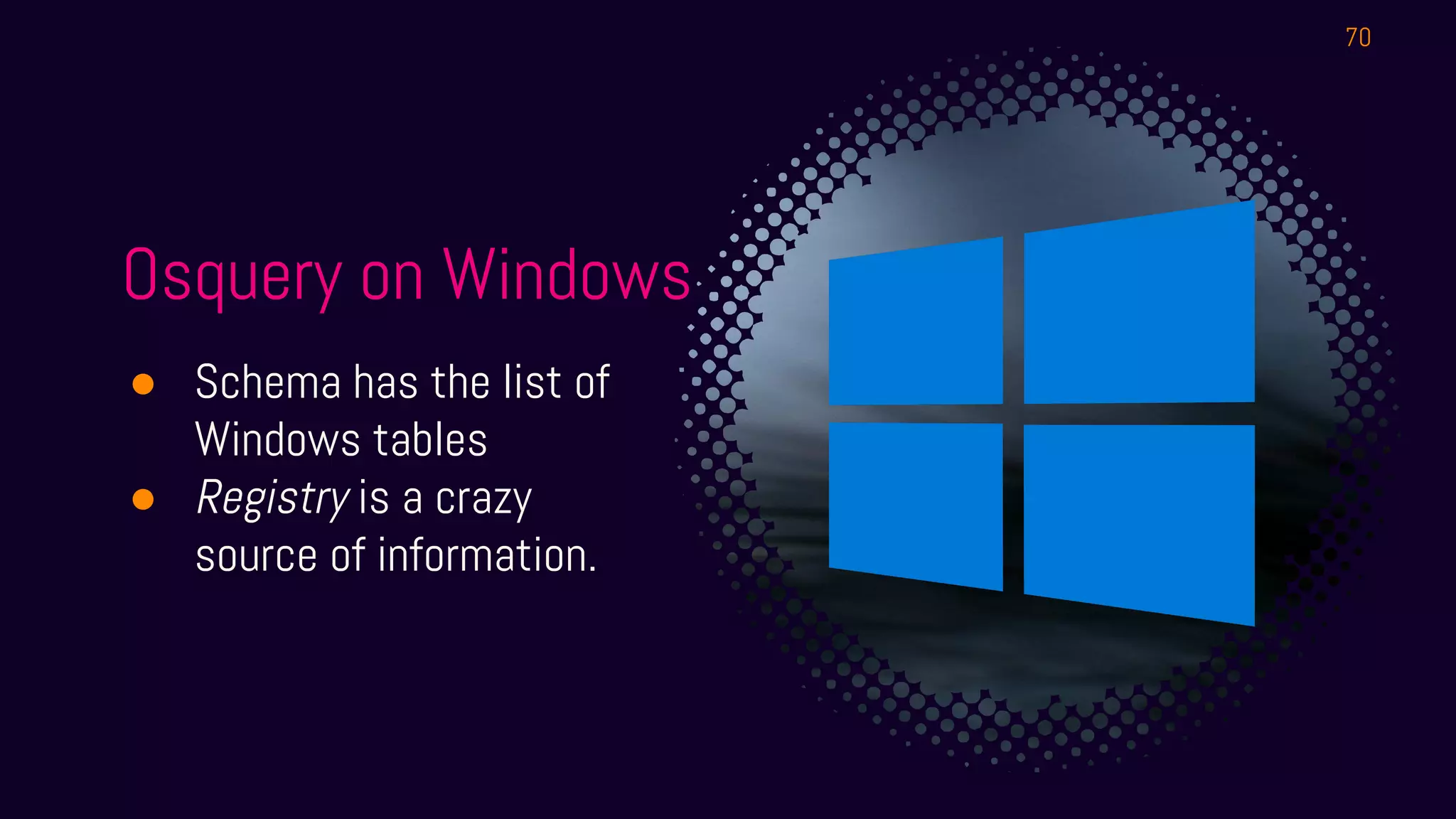 Osquery on Windows
● Schema has the list of
Windows tables
● Registry is a crazy
source of information.
70
 