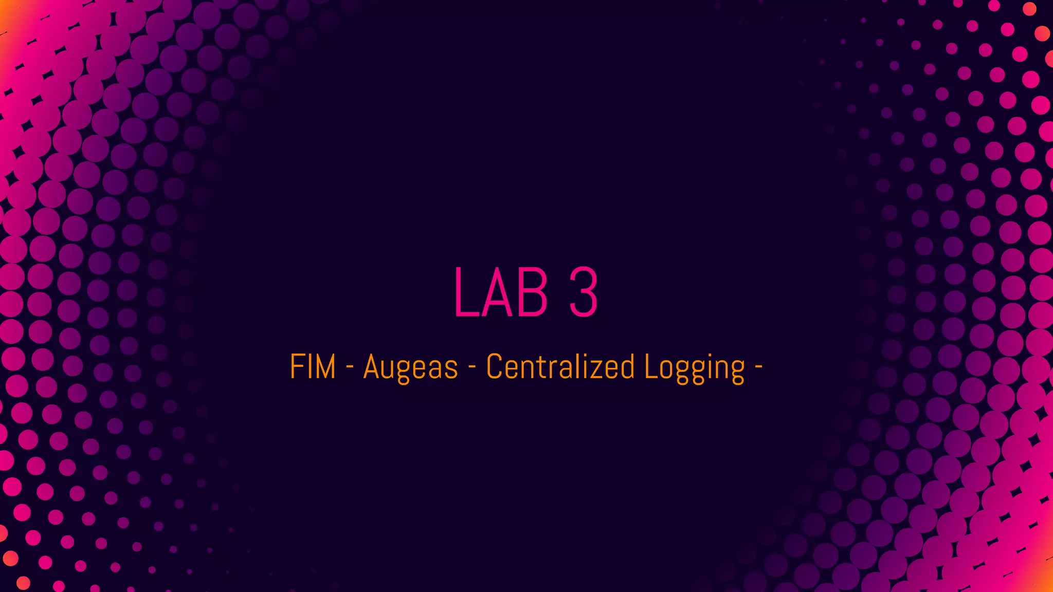 LAB 3
FIM - Augeas - Centralized Logging -
 