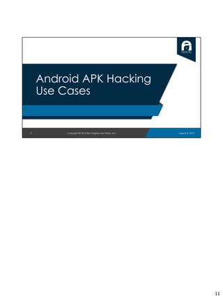 11
Android APK Hacking
Use Cases
August 8, 2019Copyright © 2019 Ben Hughes and Polito, Inc.
11
 