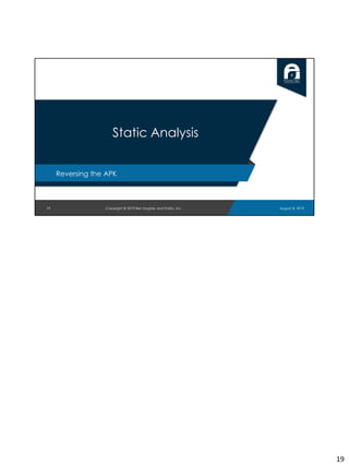 19
Static Analysis
Reversing the APK
August 8, 2019Copyright © 2019 Ben Hughes and Polito, Inc.
19
 