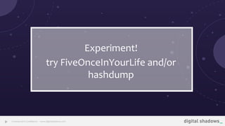 Commercial in Conﬁdence· www.digitalshadows.com31
Experiment!
try FiveOnceInYourLife and/or
hashdump
 