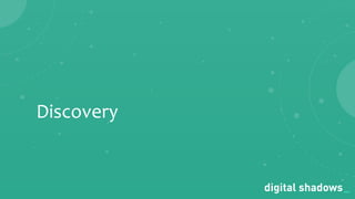 Commercial in Conﬁdence· www.digitalshadows.com
Discovery
 