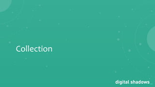 Commercial in Conﬁdence· www.digitalshadows.com
Collection
 