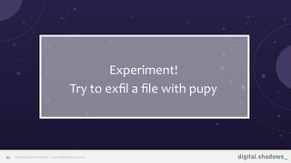 Commercial in Conﬁdence· www.digitalshadows.com43
Experiment!
Try to exﬁl a ﬁle with pupy
 